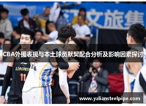 CBA外援表现与本土球员默契配合分析及影响因素探讨